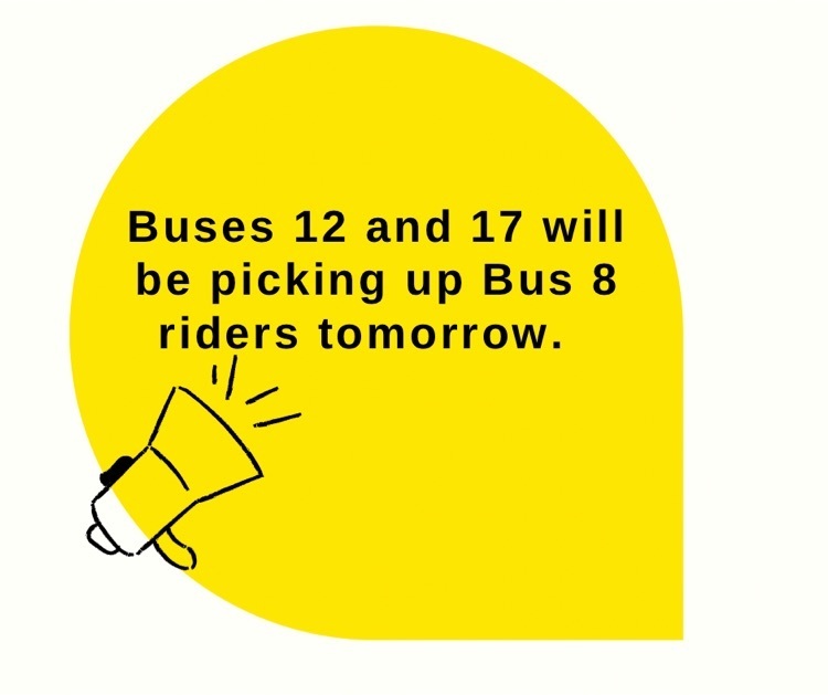 Bus 12 and 17 will pick up Bus 8 riders tomorrow  